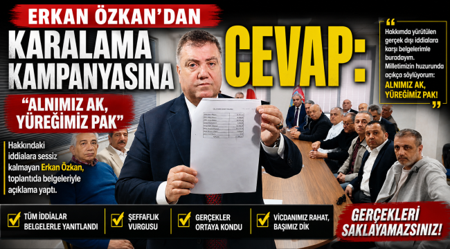 Erkan Özkan’dan karalama kampanyasına cevap: “Alnımız Ak, Yüreğimiz Pak”